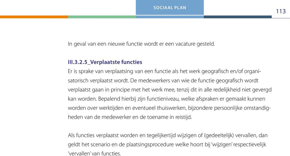 De medewerkers van wie de functie geografisch wordt verplaatst gaan in principe met het werk mee, tenzij dit in alle redelijkheid niet gevergd kan worden.