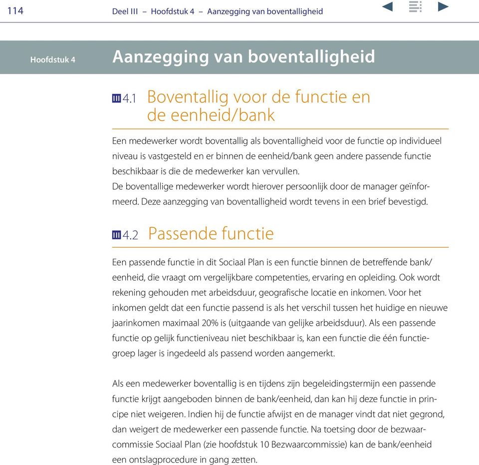 passende functie beschikbaar is die de medewerker kan vervullen. De boventallige medewerker wordt hierover persoonlijk door de manager geïnformeerd.