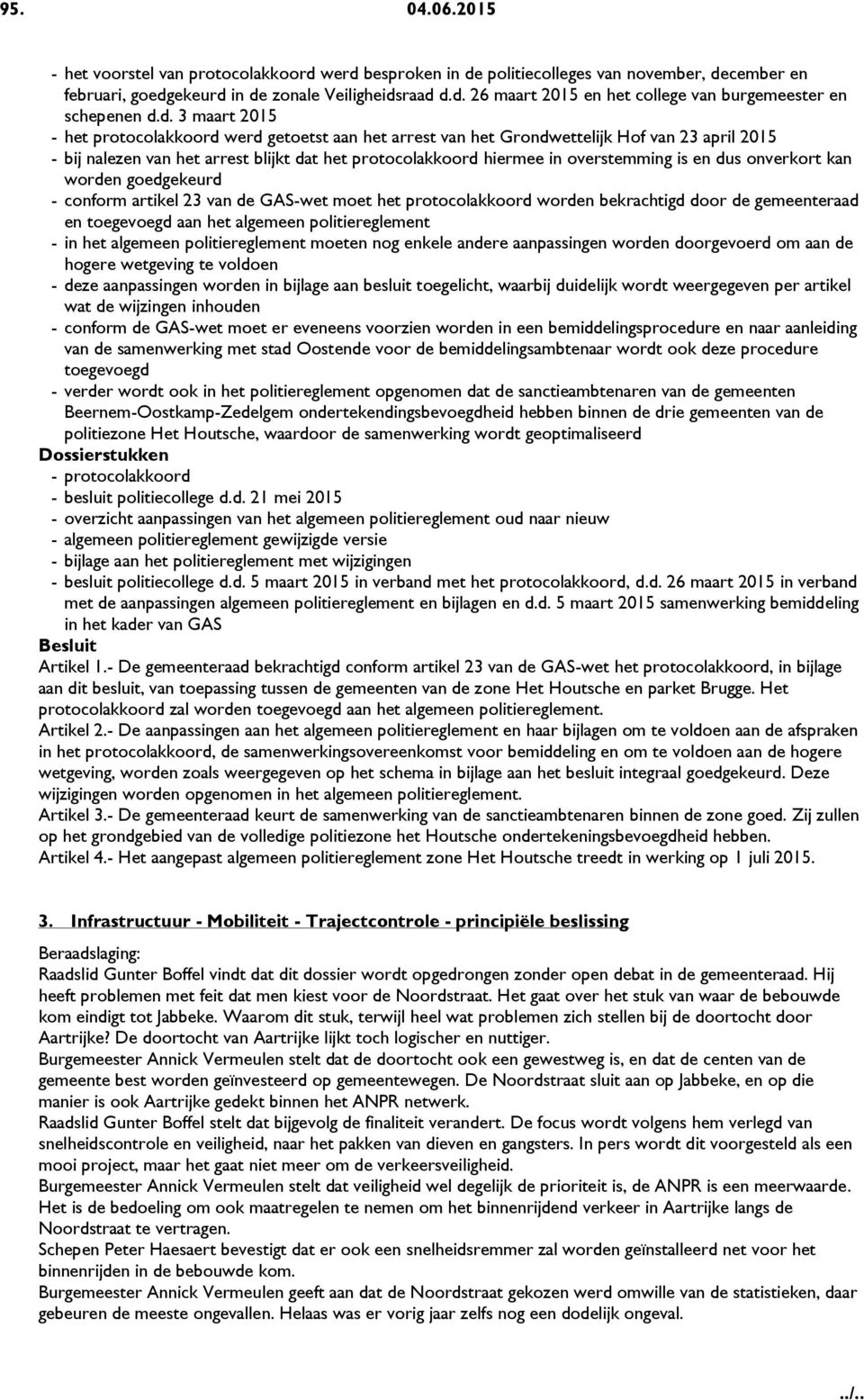 en dus onverkort kan worden goedgekeurd - conform artikel 23 van de GAS-wet moet het protocolakkoord worden bekrachtigd door de gemeenteraad en toegevoegd aan het algemeen politiereglement - in het