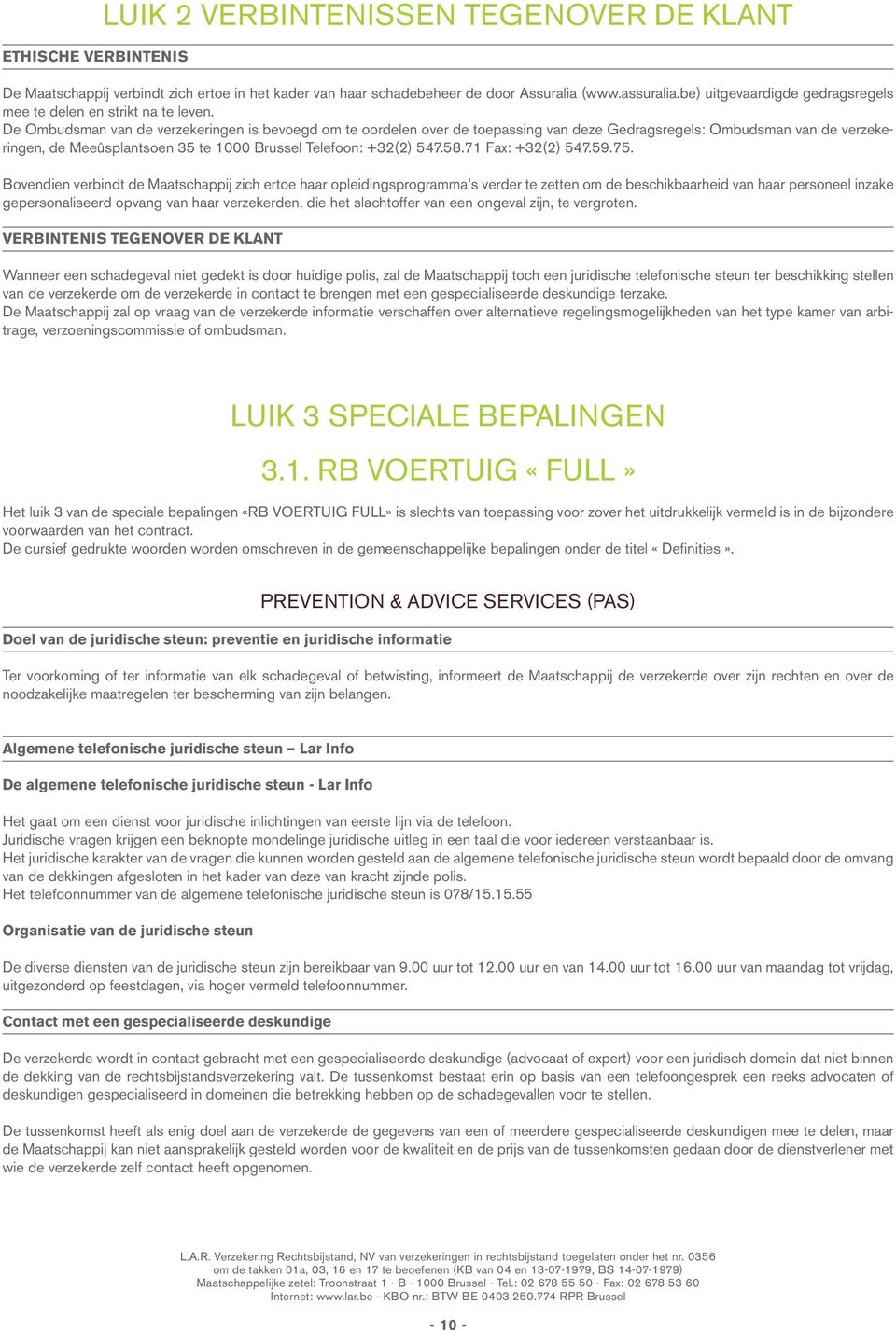 De Ombudsman van de verzekeringen is bevoegd om te oordelen over de toepassing van deze Gedragsregels: Ombudsman van de verzekeringen, de Meeûsplantsoen 35 te 1000 Brussel Telefoon: +32(2) 547.58.