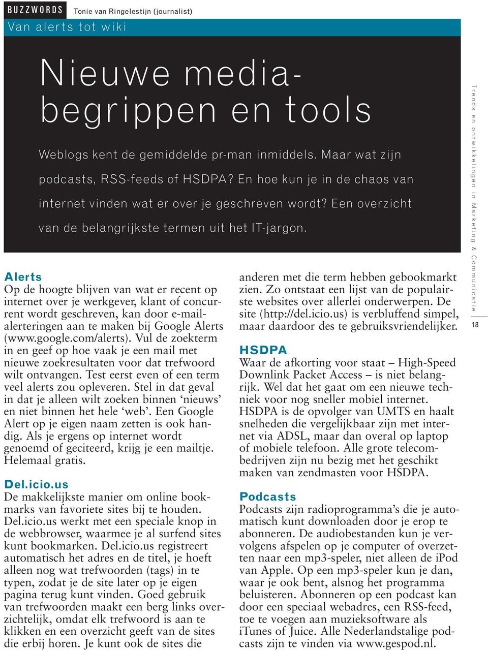 Alerts Op de hoogte blijven van wat er recent op internet over je werkgever, klant of concurrent wordt geschreven, kan door e-mailalerteringen aan te maken bij Google Alerts (www.google.com/alerts).