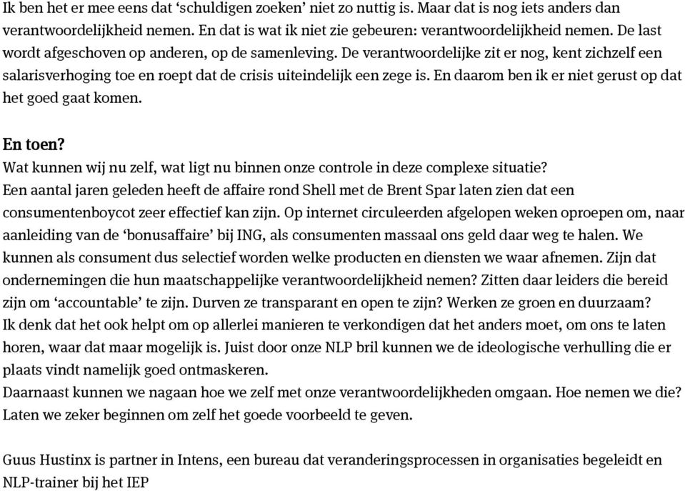 En daarom ben ik er niet gerust op dat het goed gaat komen. En toen? Wat kunnen wij nu zelf, wat ligt nu binnen onze controle in deze complexe situatie?