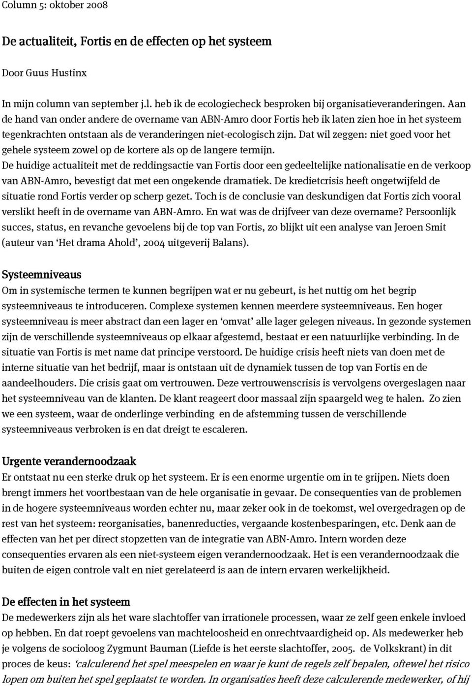 Dat wil zeggen: niet goed voor het gehele systeem zowel op de kortere als op de langere termijn.