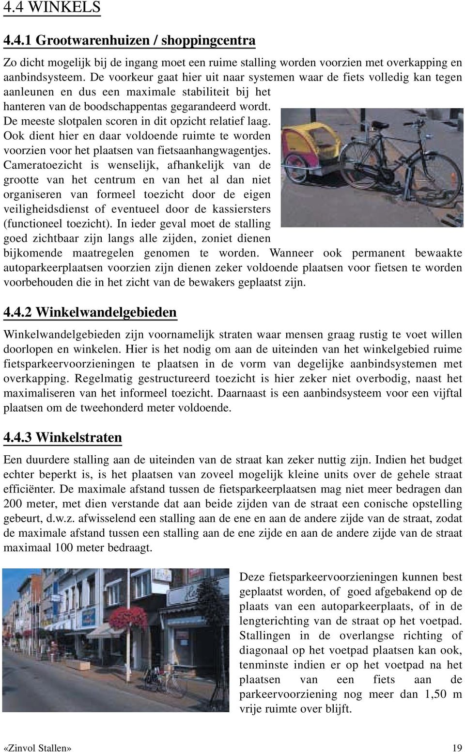 De meeste slotpalen scoren in dit opzicht relatief laag. Ook dient hier en daar voldoende ruimte te worden voorzien voor het plaatsen van fietsaanhangwagentjes.