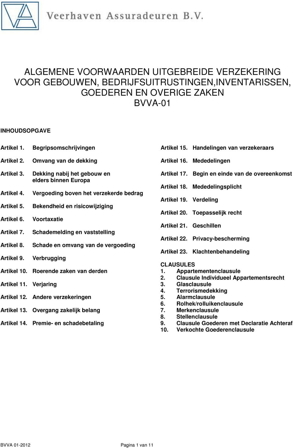 Dekking nabij het gebouw en elders binnen Europa Vergoeding boven het verzekerde bedrag Bekendheid en risicowijziging Voortaxatie Schademelding en vaststelling Schade en omvang van de vergoeding