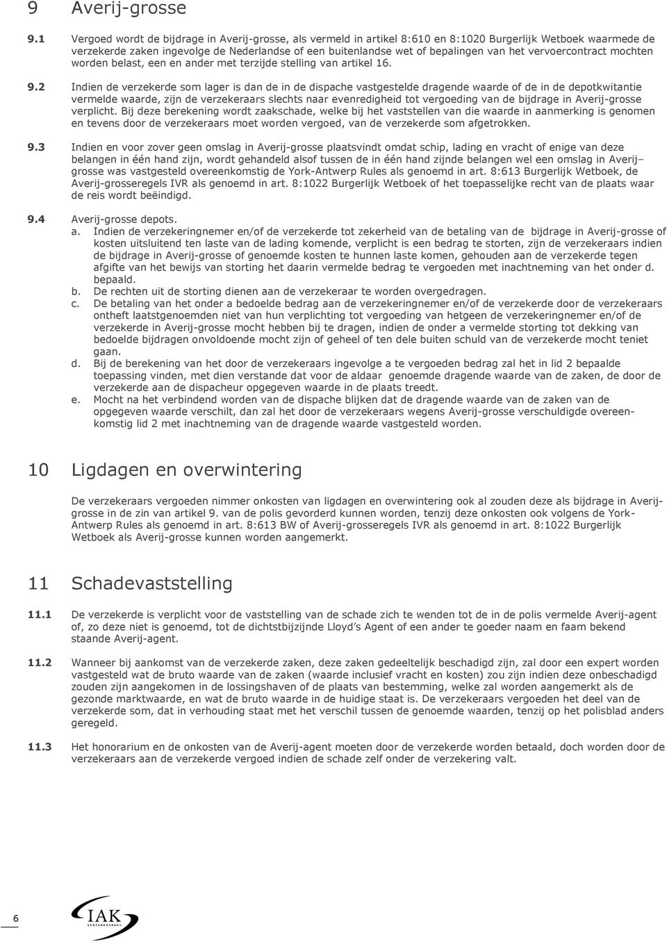 het vervoercontract mochten worden belast, een en ander met terzijde stelling van artikel 16. 9.