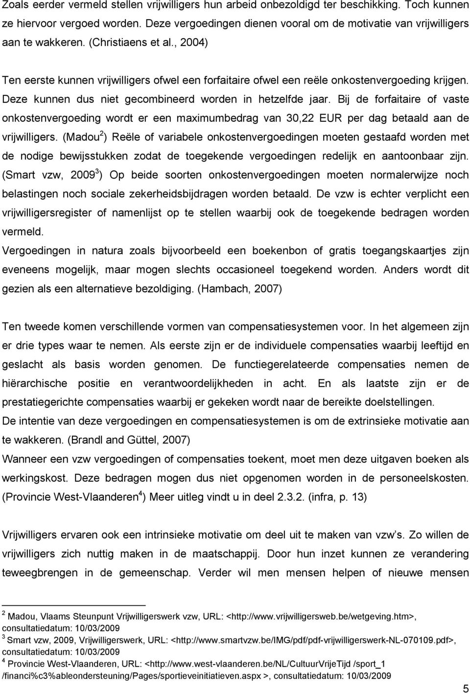 , 2004) Ten eerste kunnen vrijwilligers ofwel een forfaitaire ofwel een reële onkostenvergoeding krijgen. Deze kunnen dus niet gecombineerd worden in hetzelfde jaar.