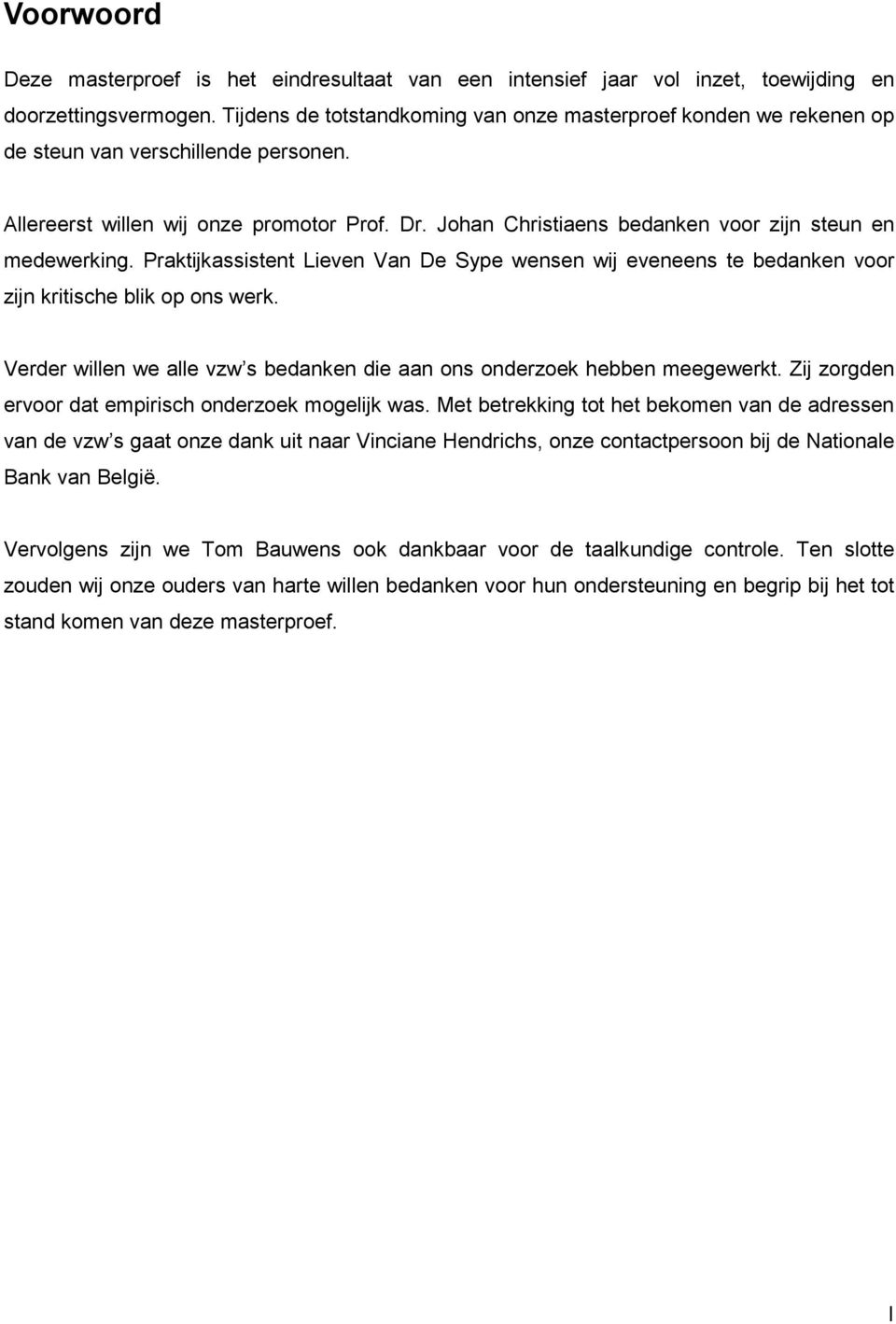 Johan Christiaens bedanken voor zijn steun en medewerking. Praktijkassistent Lieven Van De Sype wensen wij eveneens te bedanken voor zijn kritische blik op ons werk.