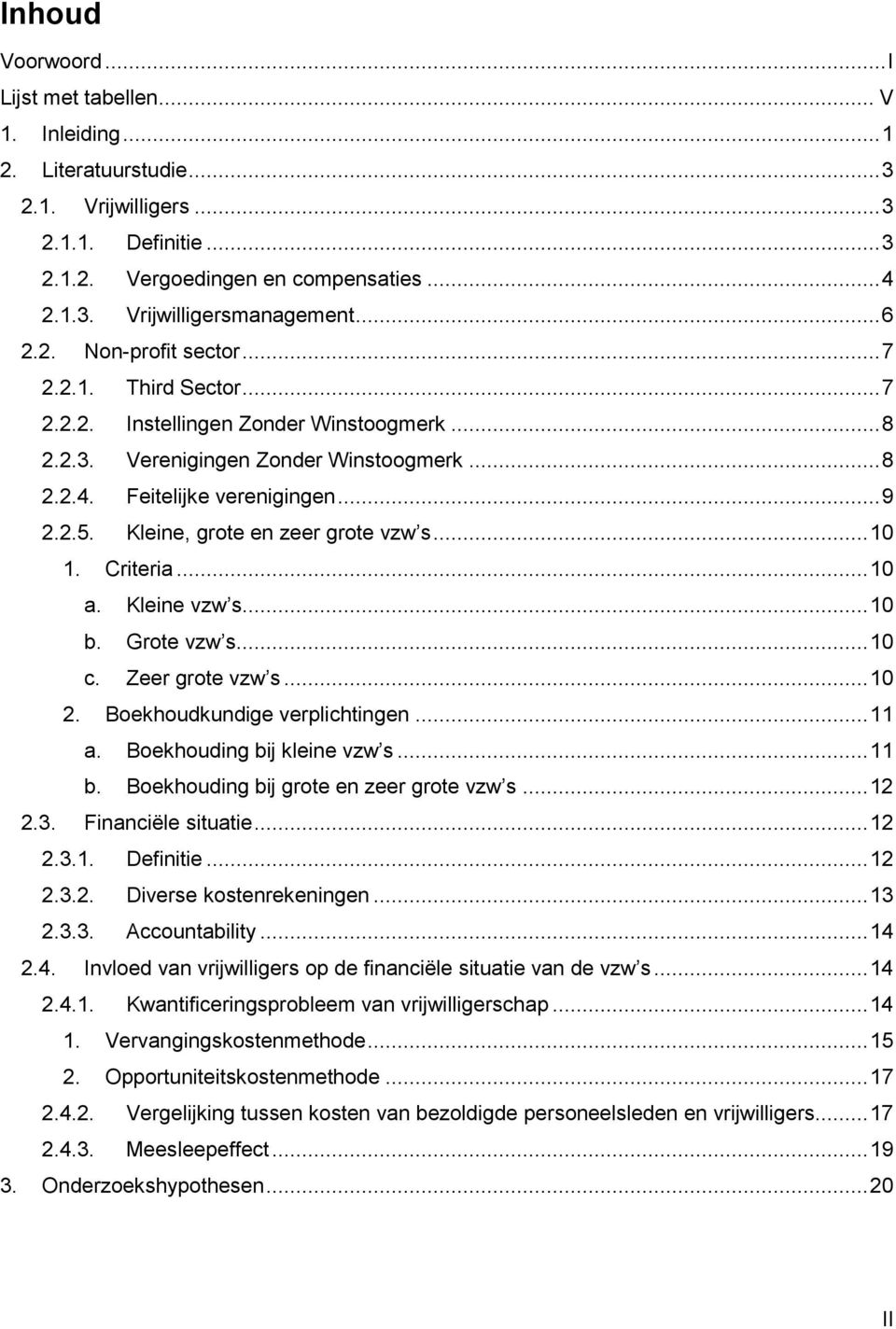 Kleine, grote en zeer grote vzw s... 10 1. Criteria... 10 a. Kleine vzw s... 10 b. Grote vzw s... 10 c. Zeer grote vzw s... 10 2. Boekhoudkundige verplichtingen... 11 a. Boekhouding bij kleine vzw s.