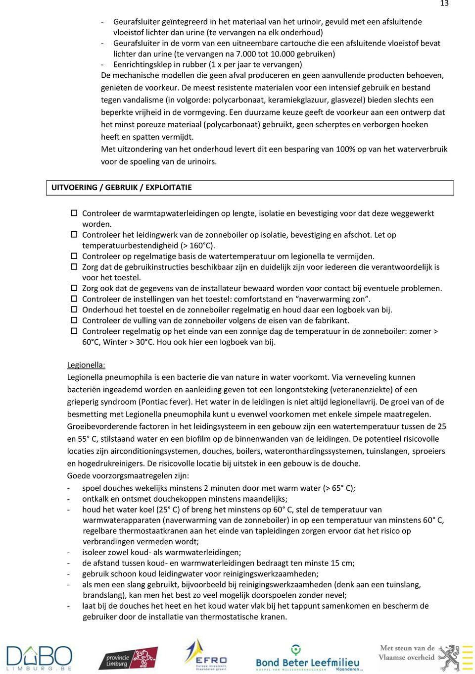 000 gebruiken) - Eenrichtingsklep in rubber (1 x per jaar te vervangen) De mechanische modellen die geen afval produceren en geen aanvullende producten behoeven, genieten de voorkeur.