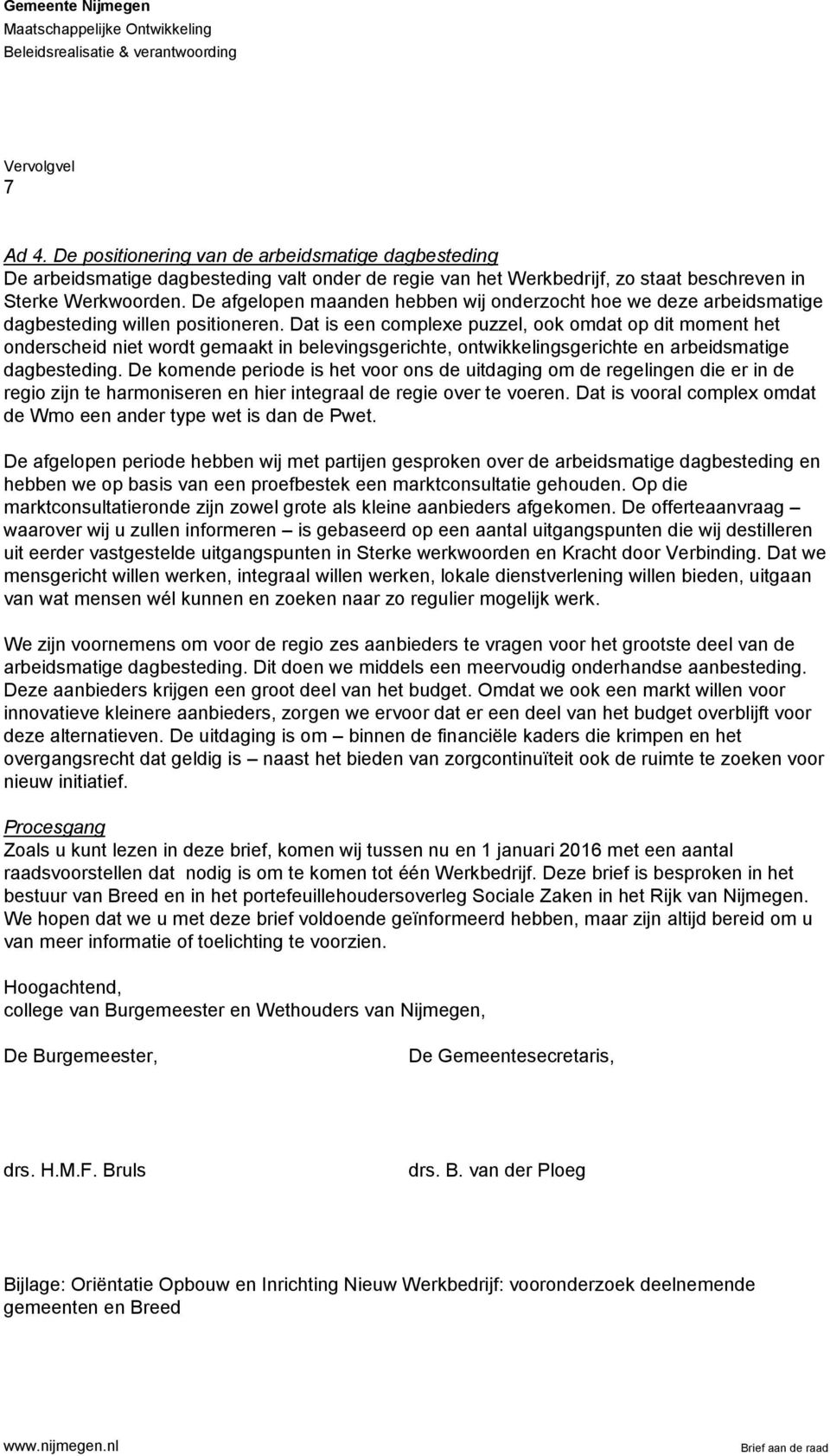 De afgelopen maanden hebben wij onderzocht hoe we deze arbeidsmatige dagbesteding willen positioneren.