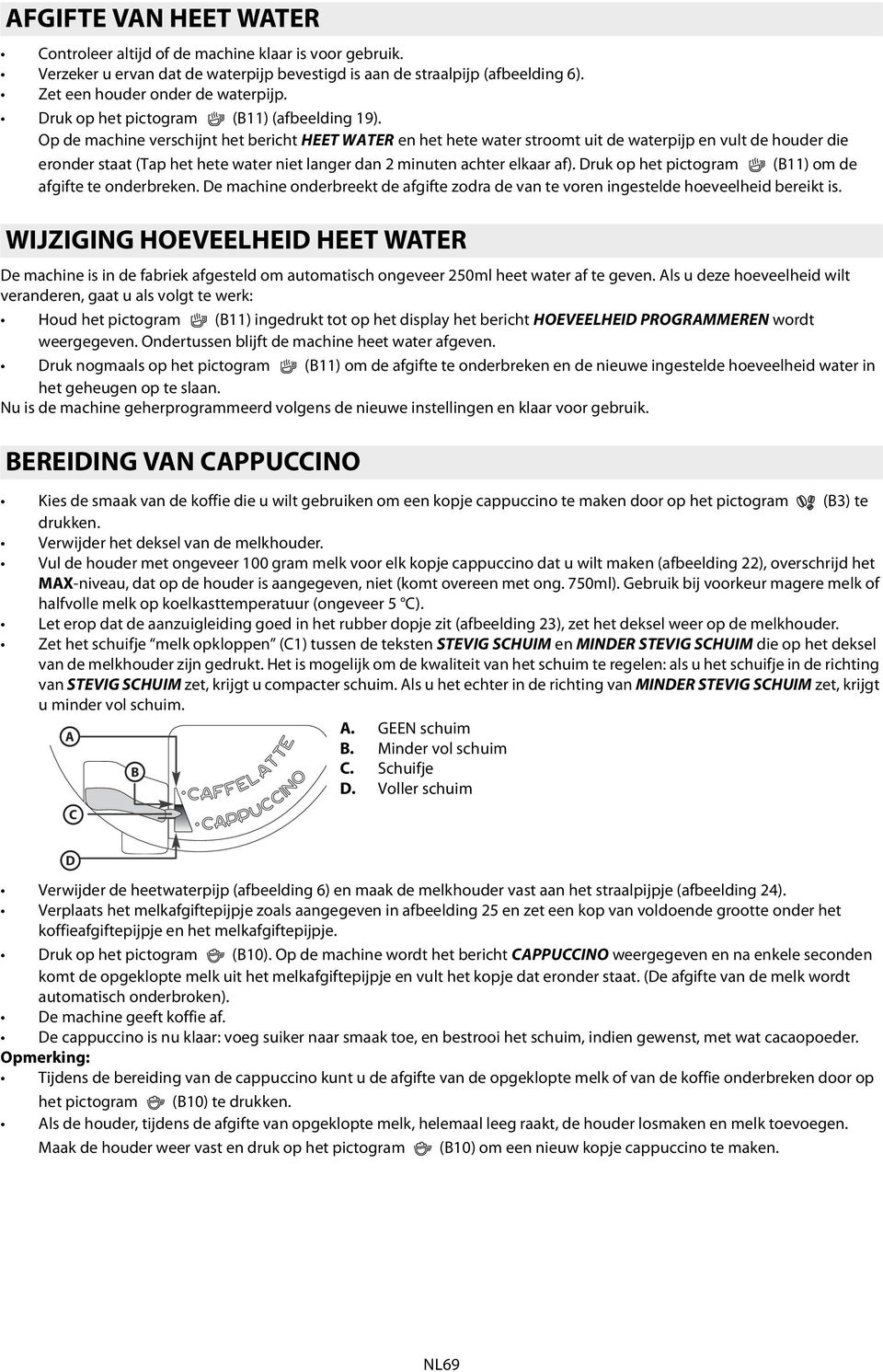 Op de machine verschijnt het bericht HEET WATER en het hete water stroomt uit de waterpijp en vult de houder die eronder staat (Tap het hete water niet langer dan 2 minuten achter elkaar af).