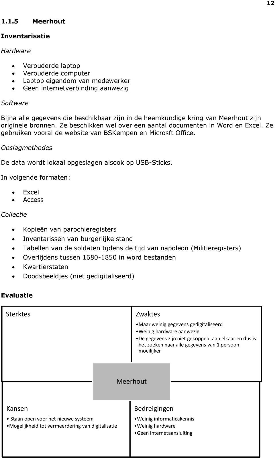 Opslagmethodes De data wordt lokaal opgeslagen alsook op USB-Sticks.