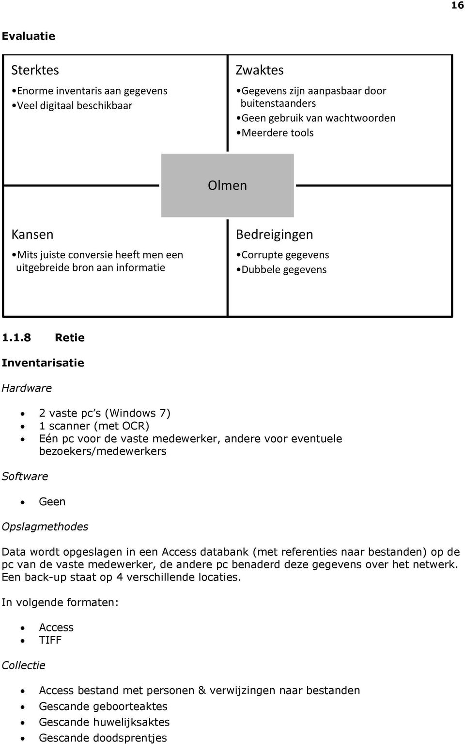 1.8 Retie Inventarisatie Hardware 2 vaste pc s (Windows 7) 1 scanner (met OCR) Eén pc voor de vaste medewerker, andere voor eventuele bezoekers/medewerkers Software Geen Opslagmethodes Data wordt