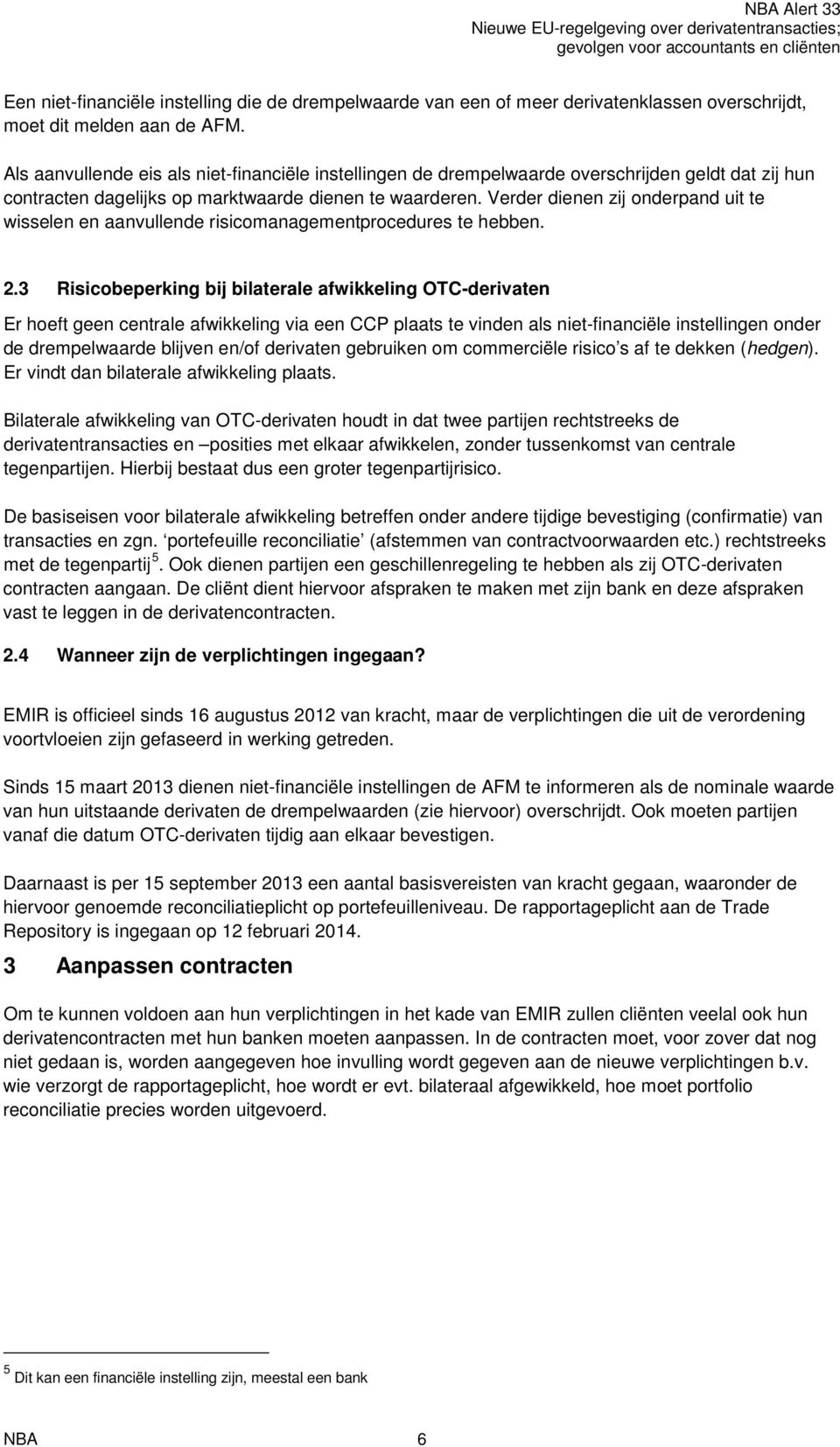 Verder dienen zij onderpand uit te wisselen en aanvullende risicomanagementprocedures te hebben. 2.