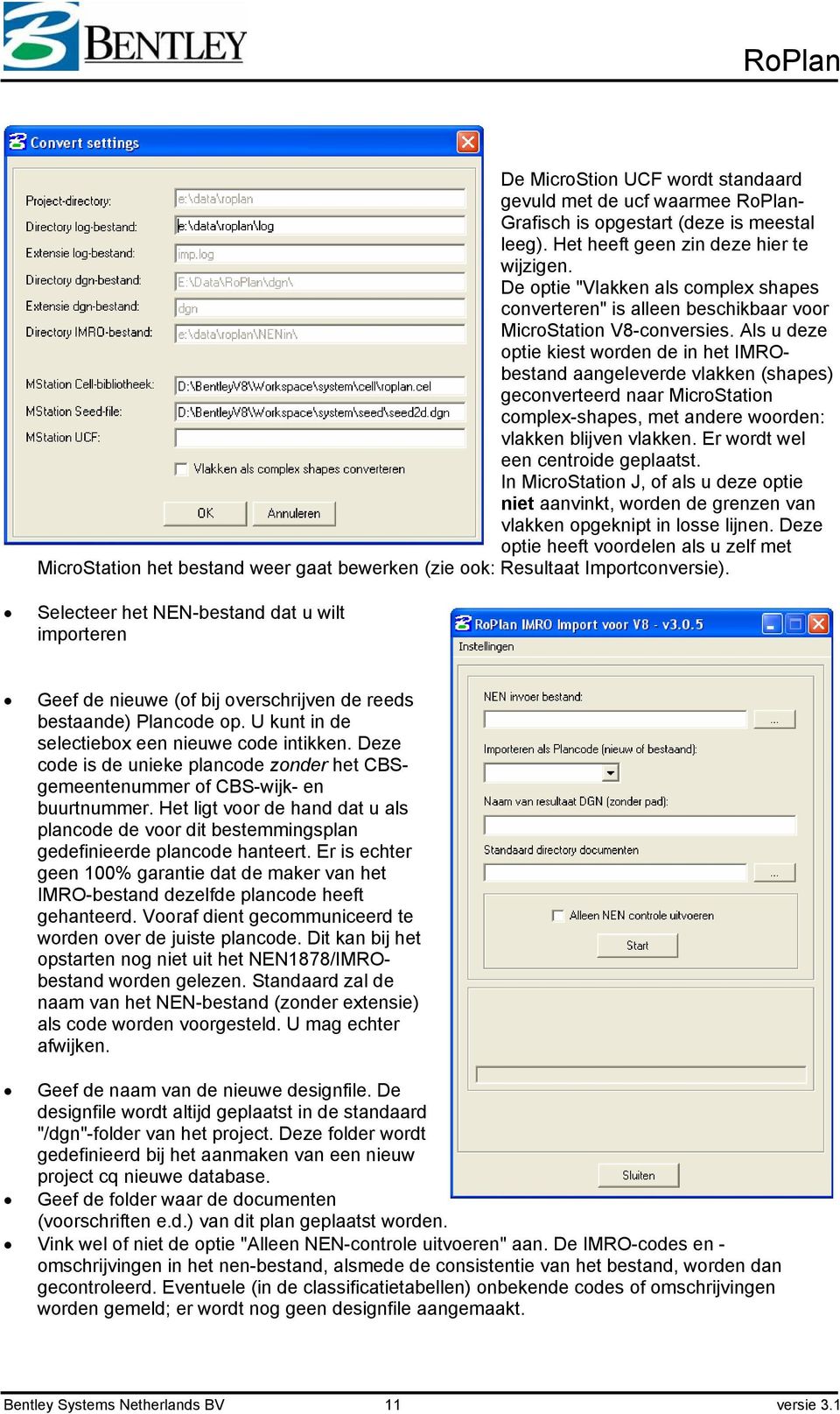 Als u deze optie kiest worden de in het IMRObestand aangeleverde vlakken (shapes) geconverteerd naar MicroStation complex-shapes, met andere woorden: vlakken blijven vlakken.