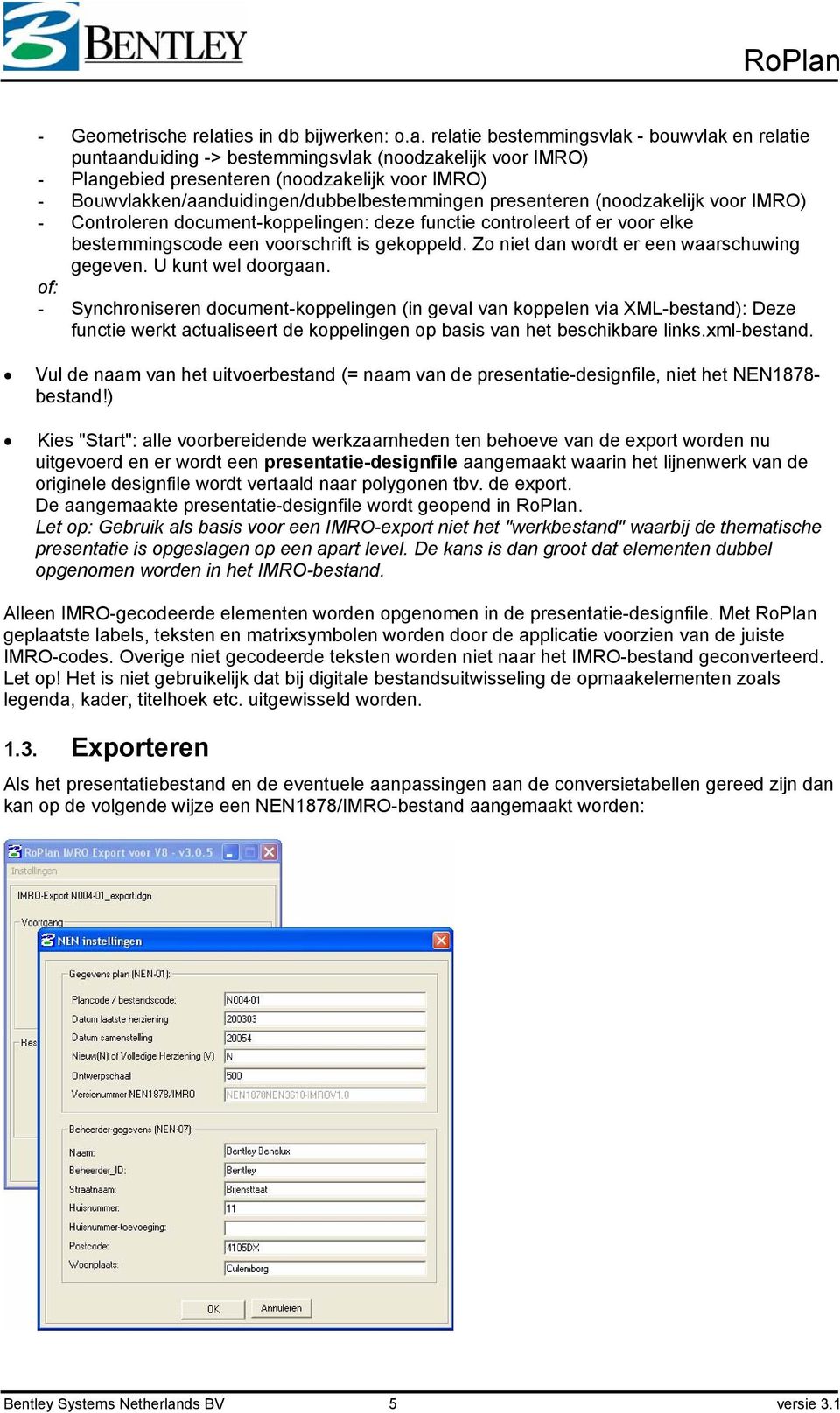 relatie bestemmingsvlak - bouwvlak en relatie puntaanduiding -> bestemmingsvlak (noodzakelijk voor IMRO) - Plangebied presenteren (noodzakelijk voor IMRO) -