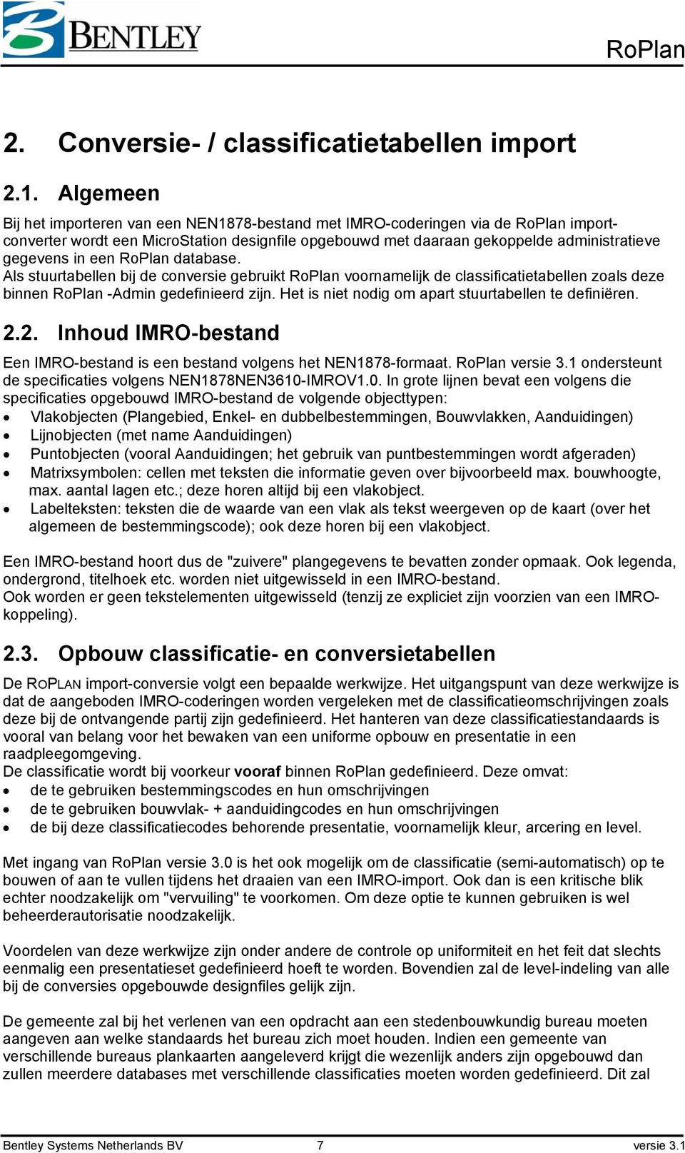 een RoPlan database. Als stuurtabellen bij de conversie gebruikt RoPlan voornamelijk de classificatietabellen zoals deze binnen RoPlan -Admin gedefinieerd zijn.