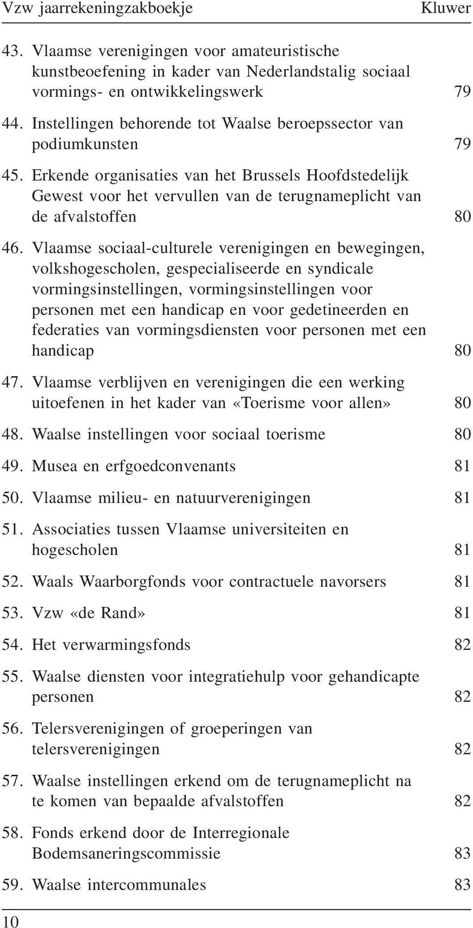 Erkende organisaties van het Brussels Hoofdstedelijk Gewest voor het vervullen van de terugnameplicht van de afvalstoffen 80 46.