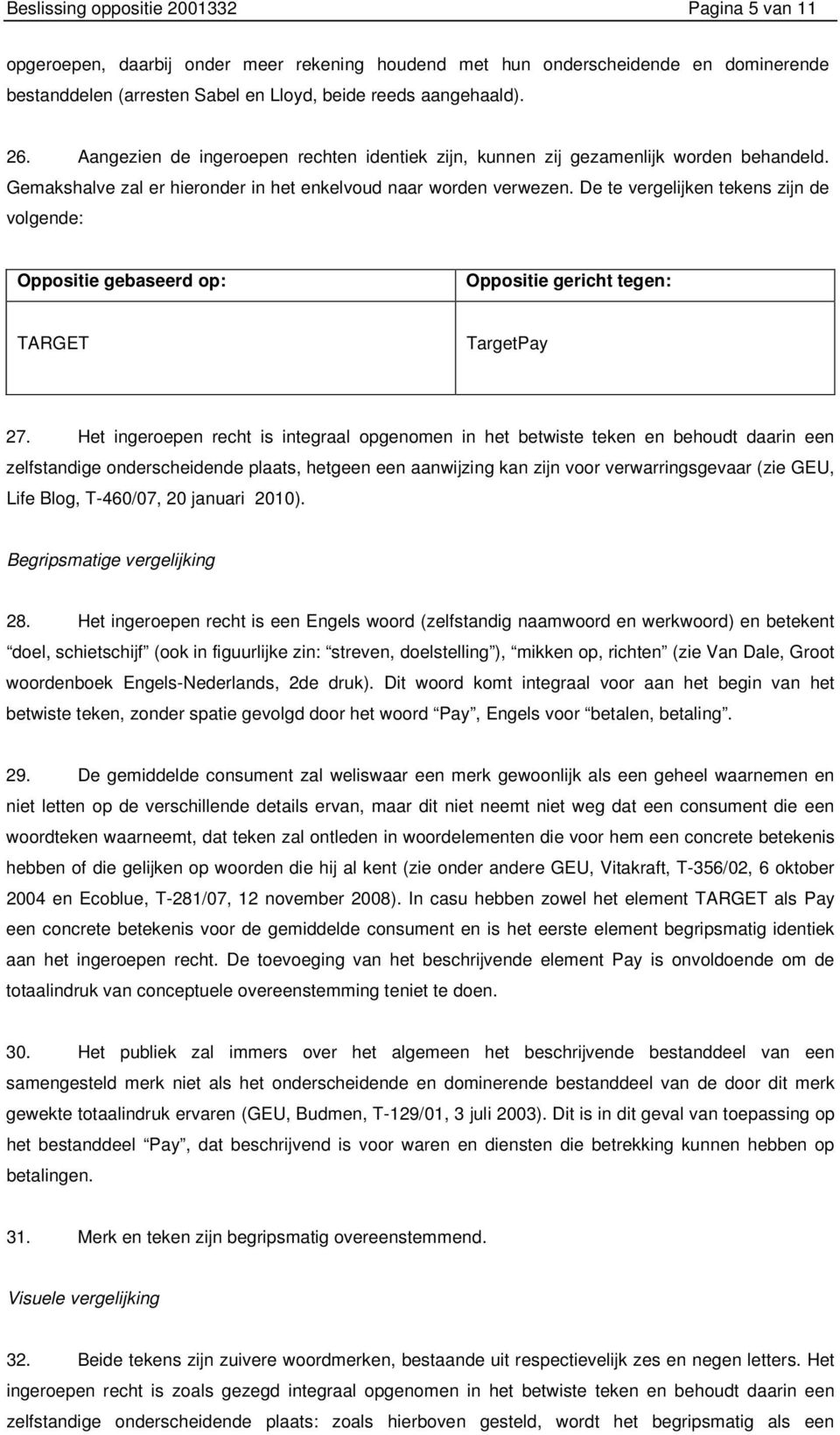 De te vergelijken tekens zijn de volgende: Oppositie gebaseerd op: Oppositie gericht tegen: TARGET TargetPay 27.