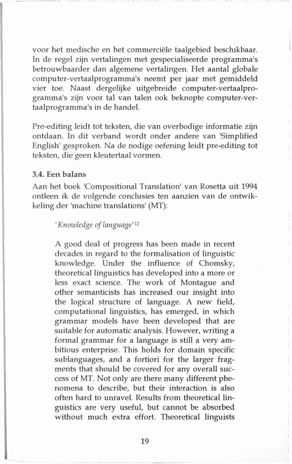 Naast dergelijke uitgebreide computer-vertaalprogramma's zijn voor tal van talen ook beknopte computer-vertaalprogramma's in de handel.
