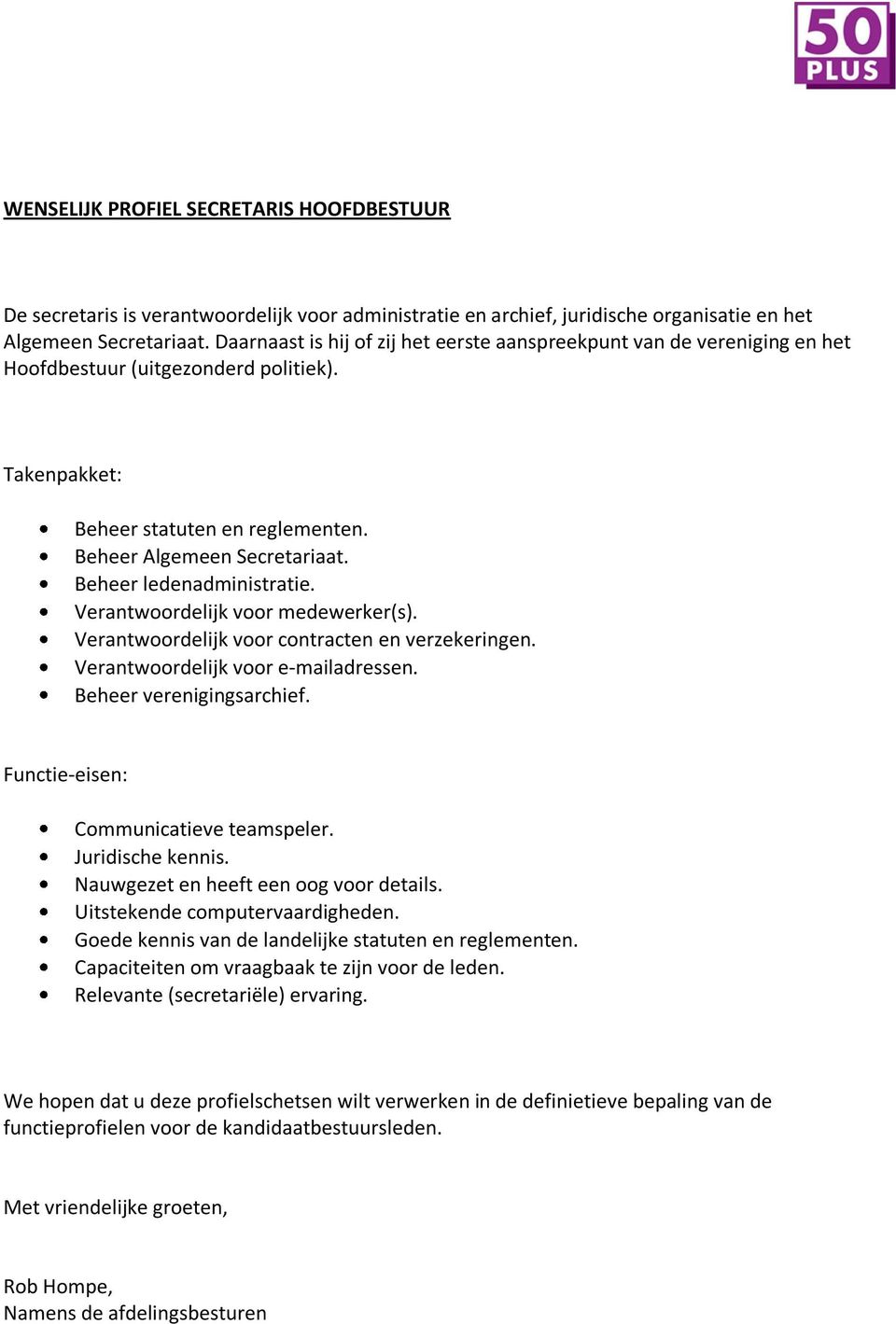 Verantwoordelijk voor medewerker(s). Verantwoordelijk voor contracten en verzekeringen. Verantwoordelijk voor e-mailadressen. Beheer verenigingsarchief. Juridische kennis.