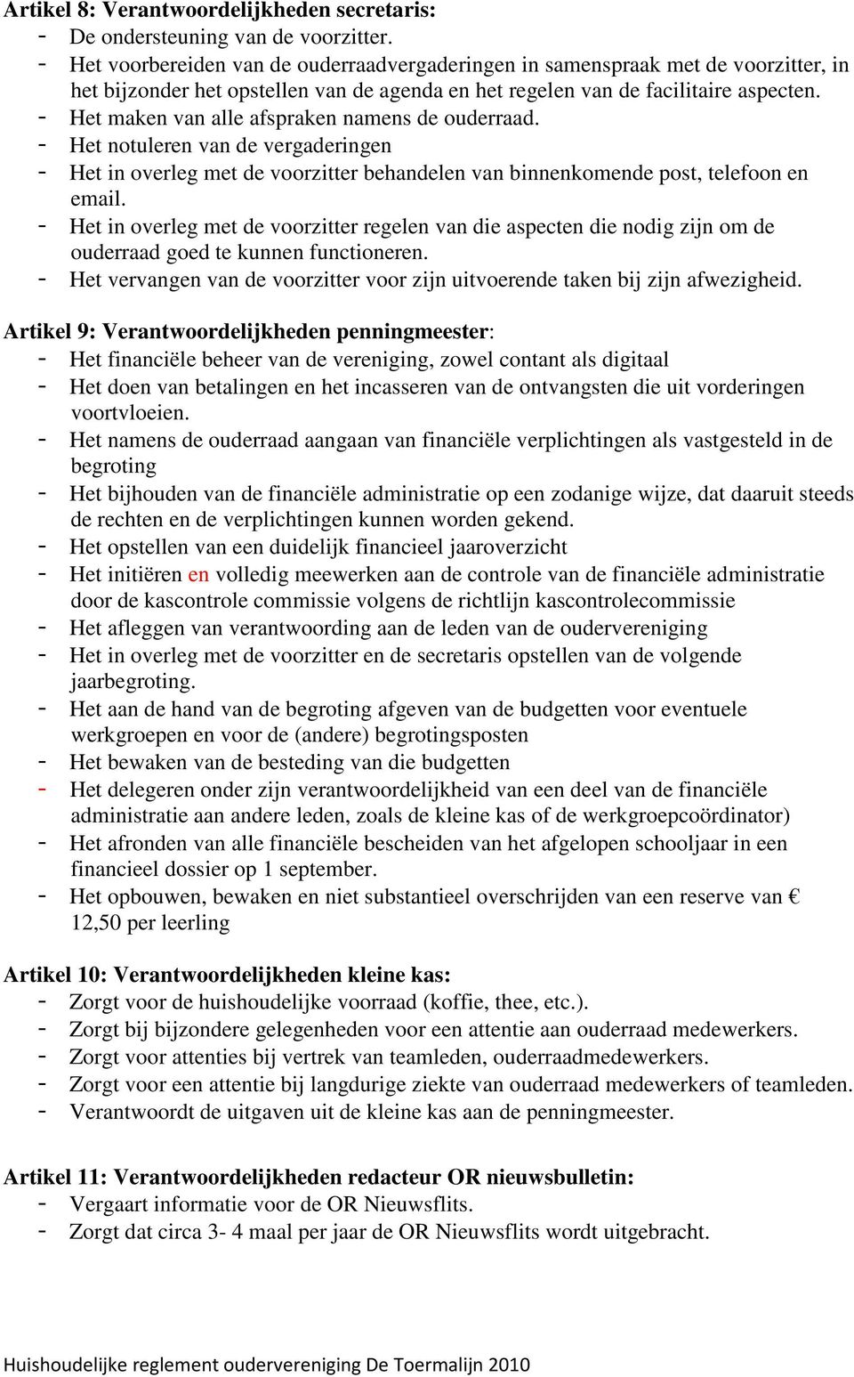 - Het maken van alle afspraken namens de ouderraad. - Het notuleren van de vergaderingen - Het in overleg met de voorzitter behandelen van binnenkomende post, telefoon en email.