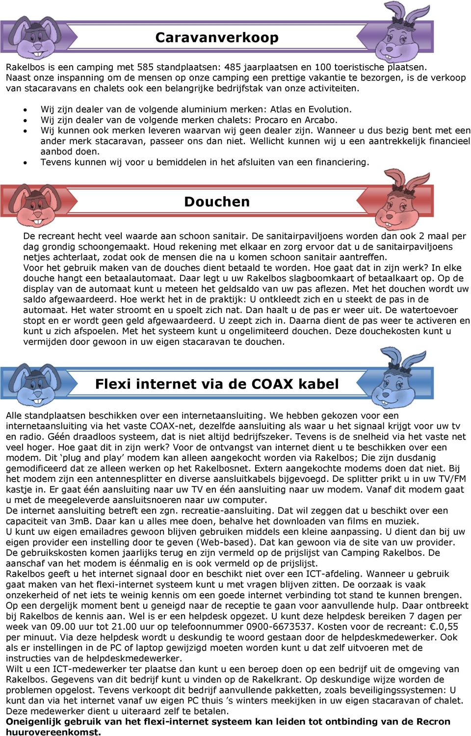 Wij zijn dealer van de volgende aluminium merken: Atlas en Evolution. Wij zijn dealer van de volgende merken chalets: Procaro en Arcabo. Wij kunnen ook merken leveren waarvan wij geen dealer zijn.