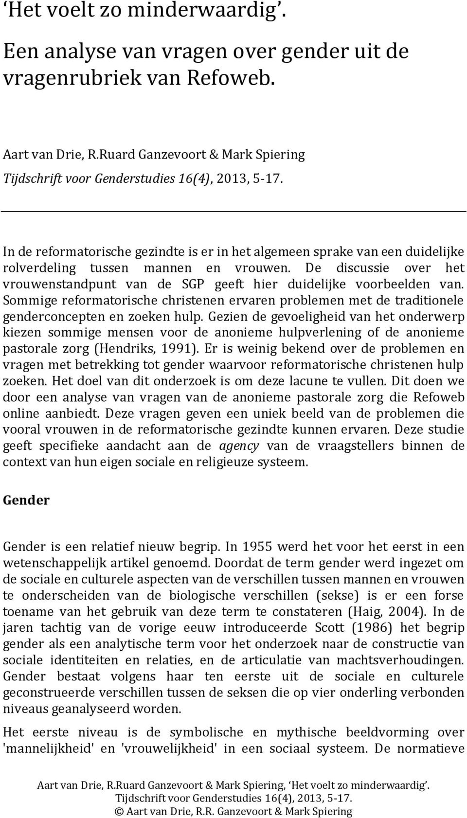 De discussie over het vrouwenstandpunt van de SGP geeft hier duidelijke voorbeelden van. Sommige reformatorische christenen ervaren problemen met de traditionele genderconcepten en zoeken hulp.