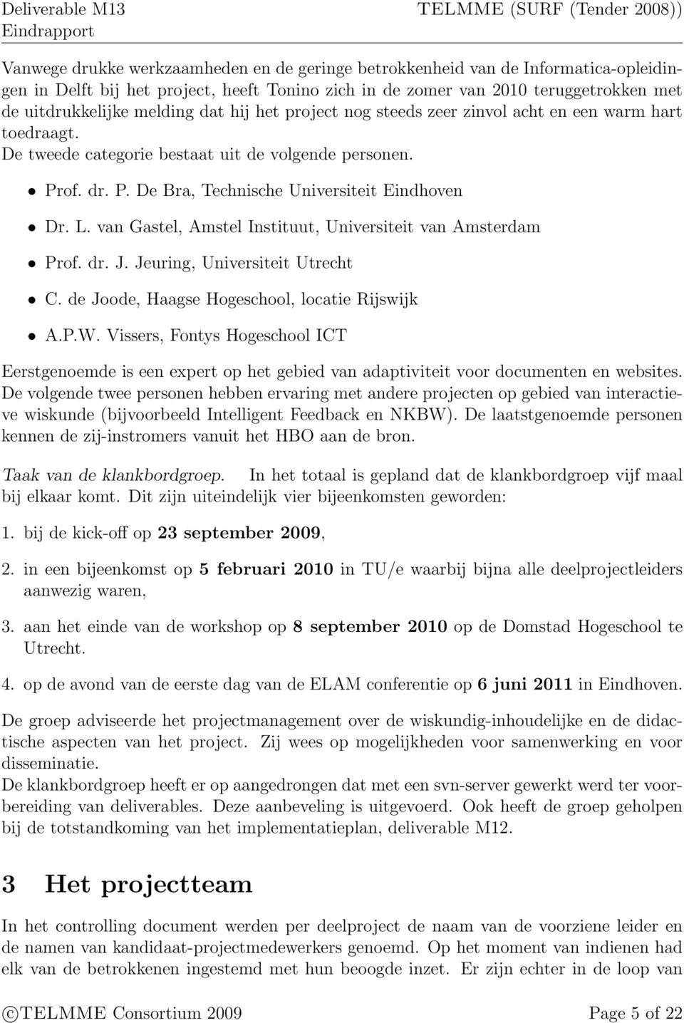 van Gastel, Amstel Instituut, Universiteit van Amsterdam Prof. dr. J. Jeuring, Universiteit Utrecht C. de Joode, Haagse Hogeschool, locatie Rijswijk A.P.W.