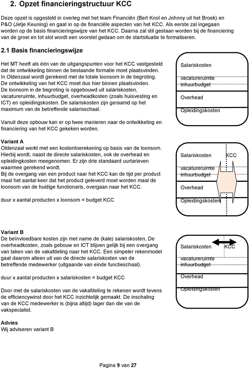 Daarna zal stil gestaan worden bij de financiering van de groei en tot slot wordt een voorstel gedaan om de startsituatie te formaliseren. 2.