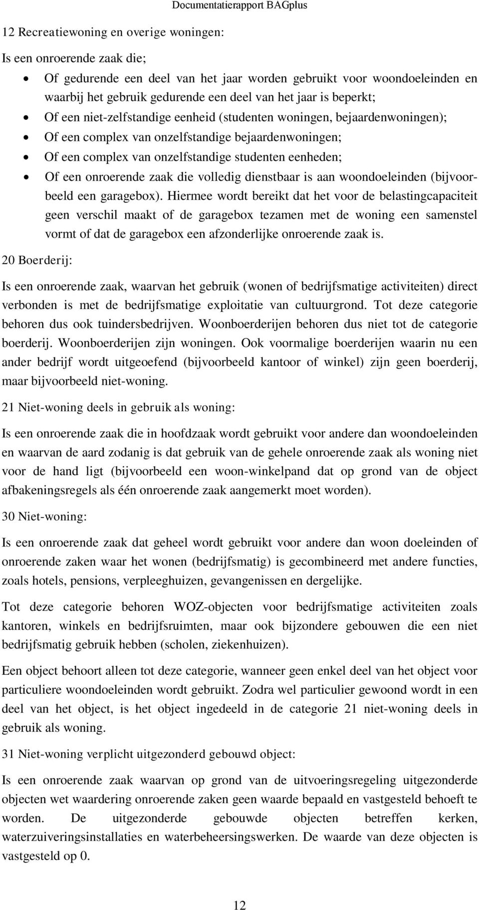 onzelfstandige studenten eenheden; Of een onroerende zaak die volledig dienstbaar is aan woondoeleinden (bijvoorbeeld een garagebox).