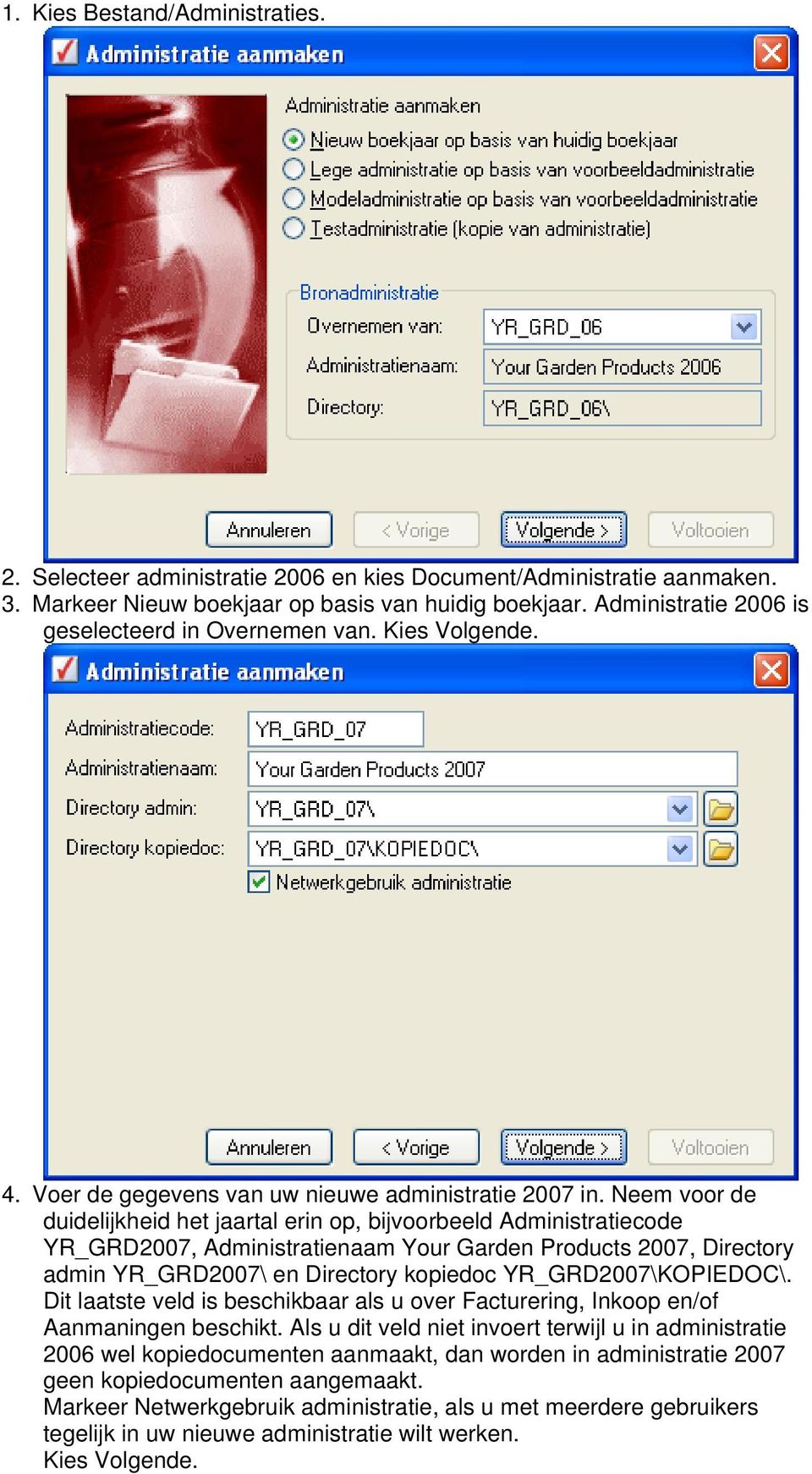 Neem voor de duidelijkheid het jaartal erin op, bijvoorbeeld Administratiecode YR_GRD2007, Administratienaam Your Garden Products 2007, Directory admin YR_GRD2007\ en Directory kopiedoc