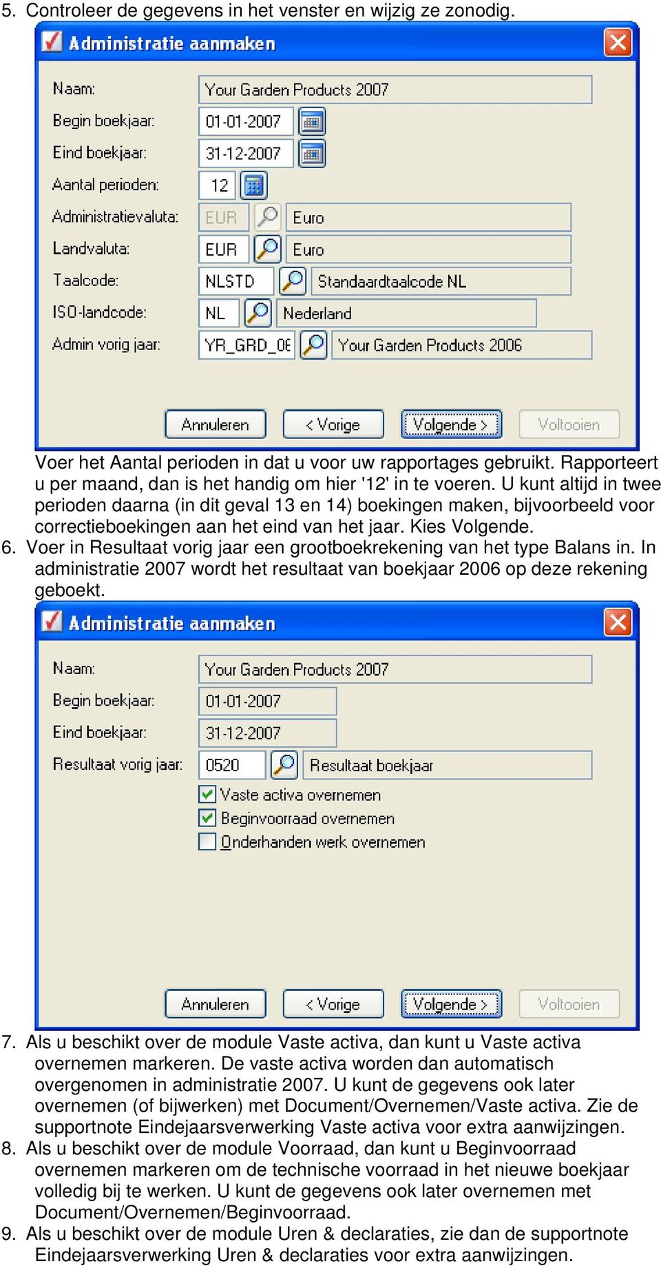 Voer in Resultaat vorig jaar een grootboekrekening van het type Balans in. In administratie 2007 wordt het resultaat van boekjaar 2006 op deze rekening geboekt. 7.