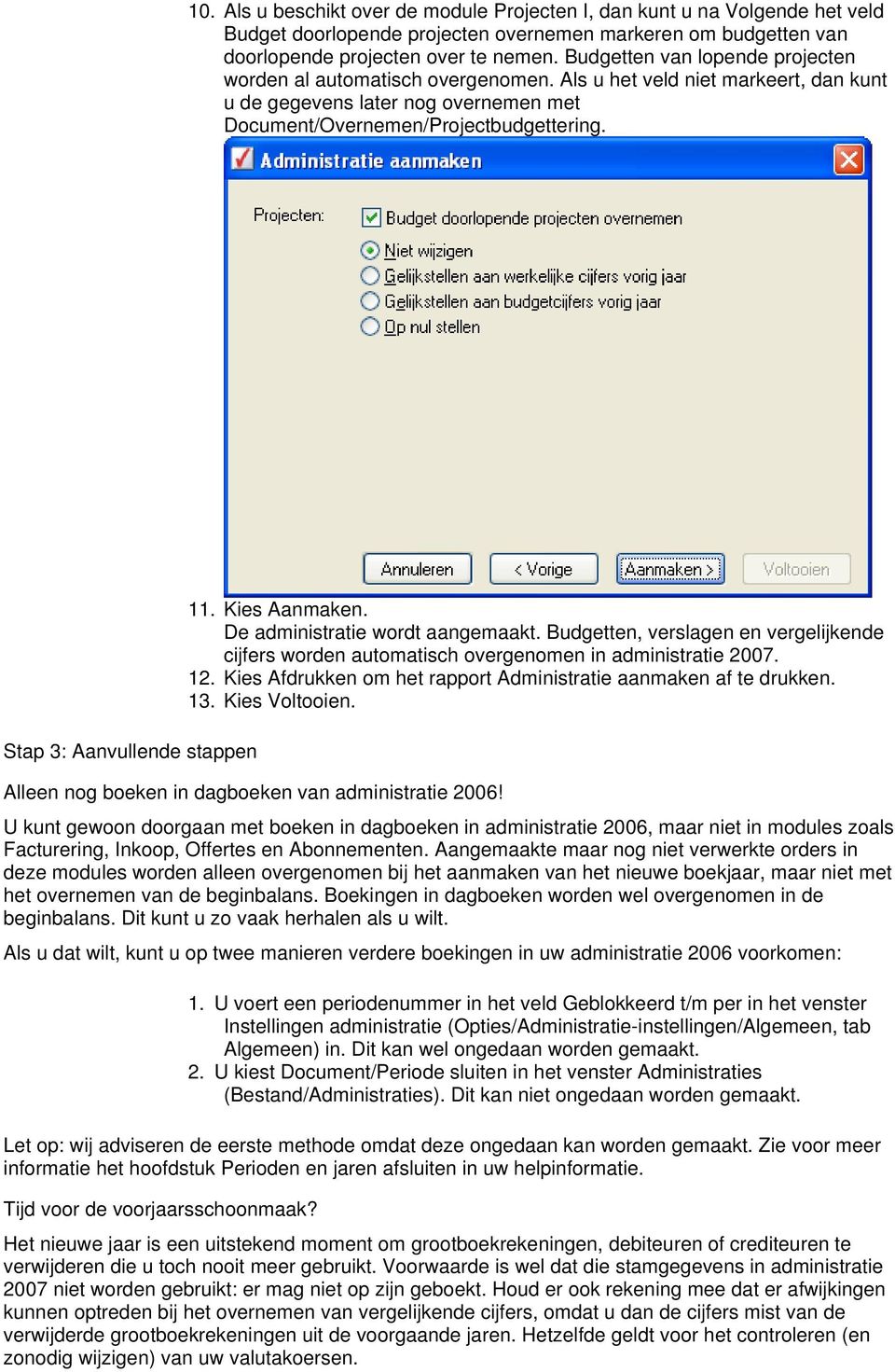 Stap 3: Aanvullende stappen 11. Kies Aanmaken. De administratie wordt aangemaakt. Budgetten, verslagen en vergelijkende cijfers worden automatisch overgenomen in administratie 2007. 12.