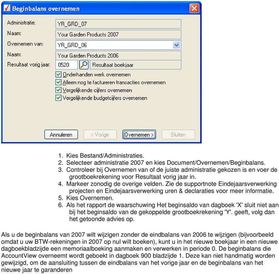 Zie de supportnote Eindejaarsverwerking projecten en Eindejaarsverwerking uren & declaraties voor meer informatie. 5. Kies Overnemen. 6.