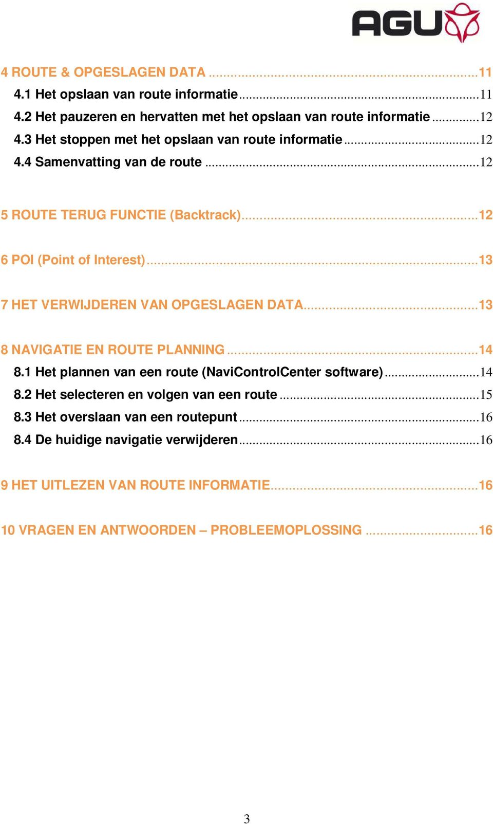 ..13 7 HET VERWIJDEREN VAN OPGESLAGEN DATA...13 8 NAVIGATIE EN ROUTE PLANNING...14 8.1 Het plannen van een route (NaviControlCenter software)...14 8.2 Het selecteren en volgen van een route.