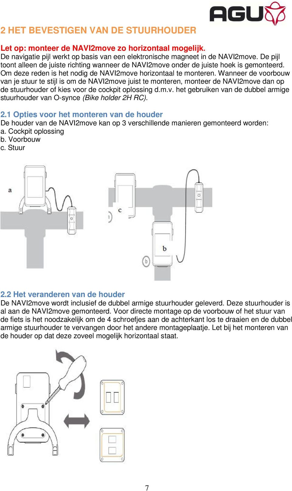 Wanneer de voorbouw van je stuur te stijl is om de NAVI2move juist te monteren, monteer de NAVI2move dan op de stuurhouder of kies voor de cockpit oplossing d.m.v. het gebruiken van de dubbel armige stuurhouder van O-synce (Bike holder 2H RC).