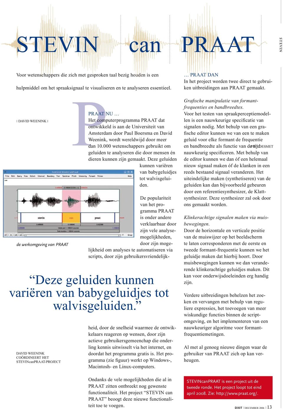 000 wetenschappers gebruikt om geluiden te analyseren die door mensen én dieren kunnen zijn gemaakt. Deze geluiden kunnen variëren van babygeluidjes tot walvisgeluiden.