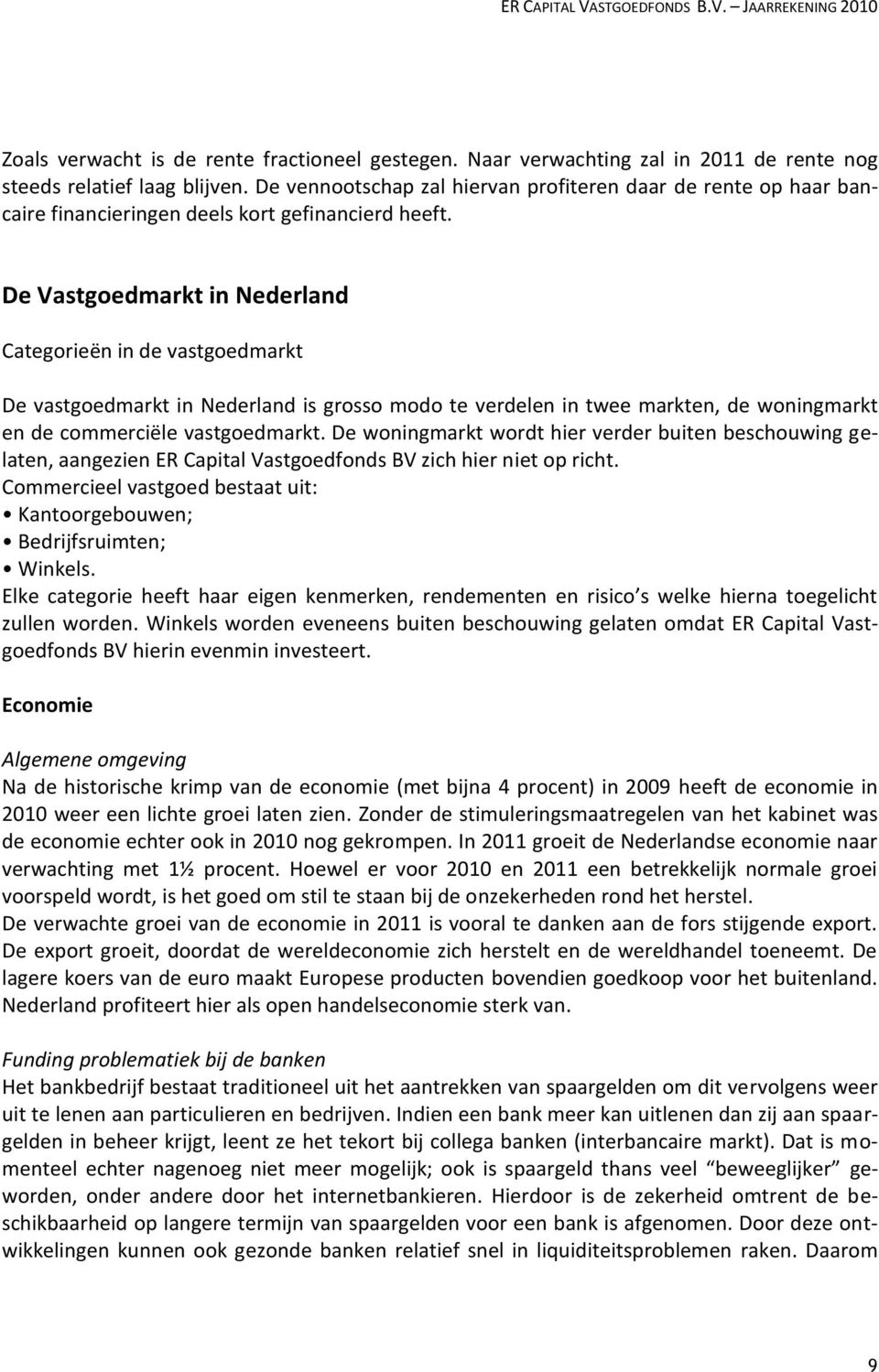 De Vastgoedmarkt in Nederland Categorieën in de vastgoedmarkt De vastgoedmarkt in Nederland is grosso modo te verdelen in twee markten, de woningmarkt en de commerciële vastgoedmarkt.