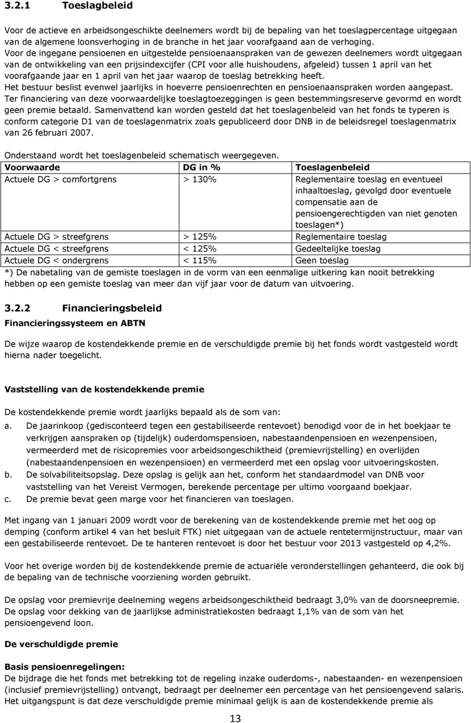 Voor de ingegane pensioenen en uitgestelde pensioenaanspraken van de gewezen deelnemers wordt uitgegaan van de ontwikkeling van een prijsindexcijfer (CPI voor alle huishoudens, afgeleid) tussen 1