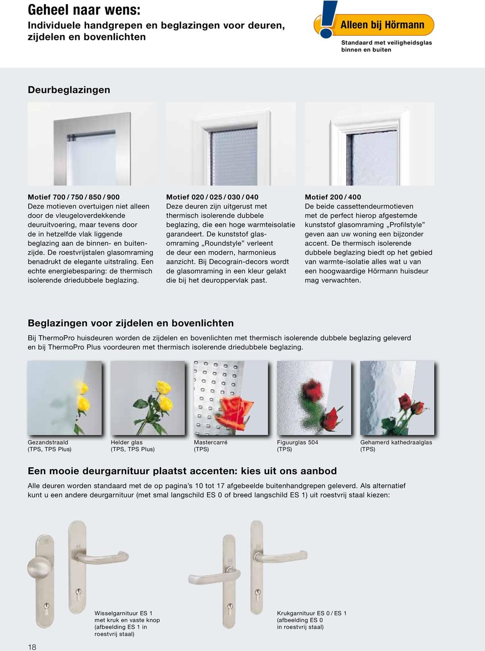 De roestvrijstalen glasomraming benadrukt de elegante uitstraling. Een echte energie besparing: de thermisch isolerende driedubbele beglazing.