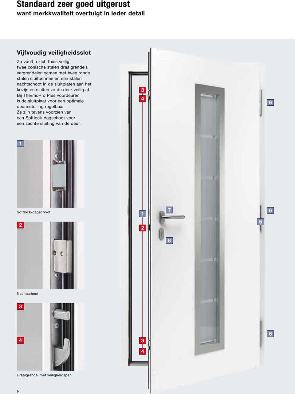 kozijn en sluiten zo de deur veilig af. Bij ThermoPro Plus voordeuren is de sluitplaat voor een optimale deurinstelling regelbaar.