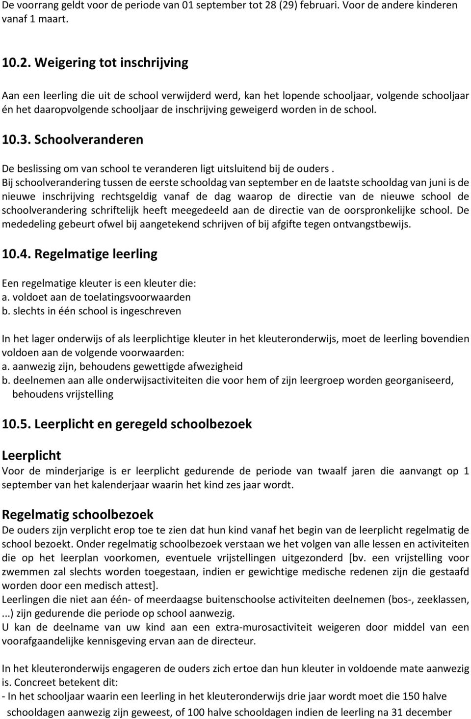 daaropvolgende schooljaar de inschrijving geweigerd worden in de school. 10.3. Schoolveranderen De beslissing om van school te veranderen ligt uitsluitend bij de ouders.