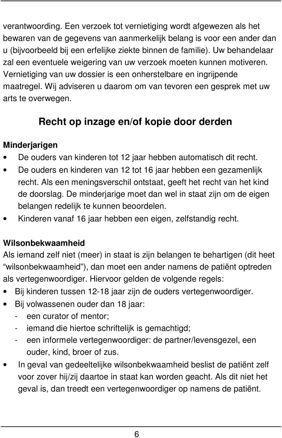 Wij adviseren u daarom om van tevoren een gesprek met uw arts te overwegen. Recht op inzage en/of kopie door derden Minderjarigen De ouders van kinderen tot 12 jaar hebben automatisch dit recht.