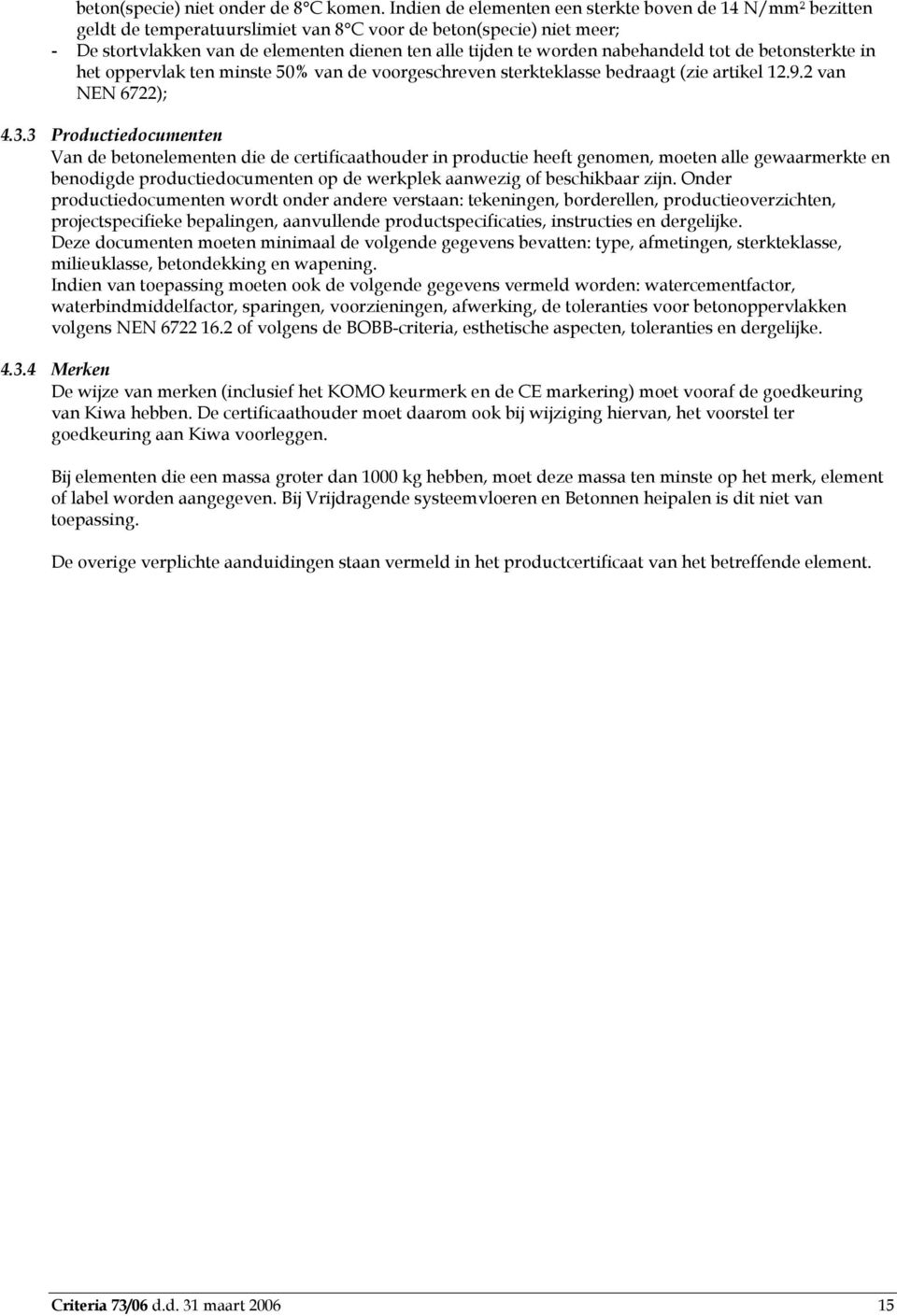 nabehandeld tot de betonsterkte in het oppervlak ten minste 50% van de voorgeschreven sterkteklasse bedraagt (zie artikel 12.9.2 van NEN 6722); 4.3.