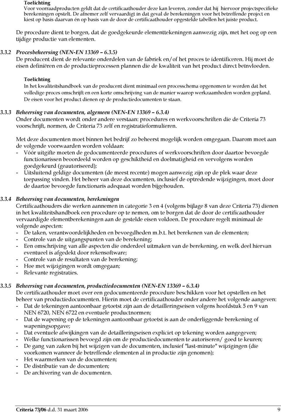 De procedure dient te borgen, dat de goedgekeurde elementtekeningen aanwezig zijn, met het oog op een tijdige productie van elementen. 3.