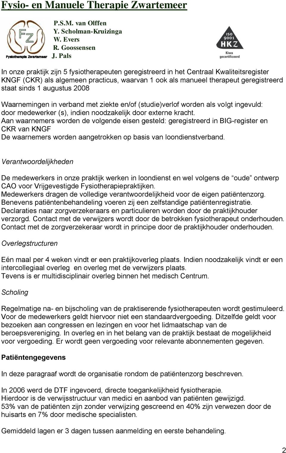 Aan waarnemers worden de volgende eisen gesteld: geregistreerd in BIG-register en CKR van KNGF De waarnemers worden aangetrokken op basis van loondienstverband.