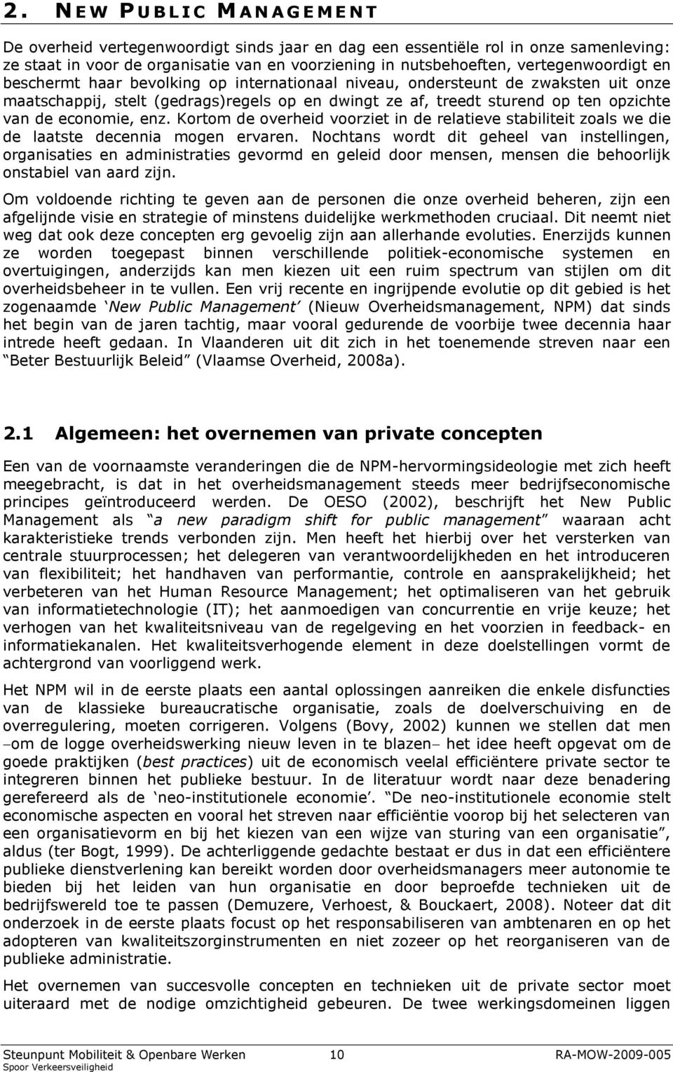 economie, enz. Kortom de overheid voorziet in de relatieve stabiliteit zoals we die de laatste decennia mogen ervaren.