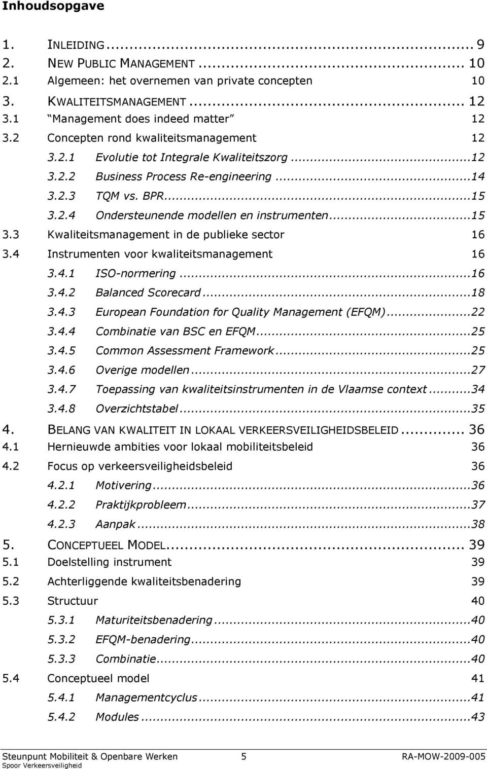 ..15 3.3 Kwaliteitsmanagement in de publieke sector 16 3.4 Instrumenten voor kwaliteitsmanagement 16 3.4.1 ISO-normering...16 3.4.2 Balanced Scorecard...18 3.4.3 European Foundation for Quality Management (EFQM).